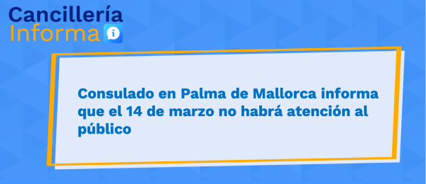Consulado en Palma de Mallorca informa que el 14 de marzo no habrá atención al público 